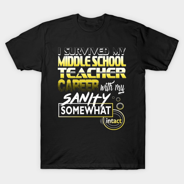 I Survived My Middle School Teacher Career Intact T-Shirt by YouthfulGeezer